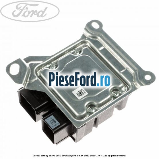 Modul airbag an 08/2010-10/2012 Ford C-Max 2011-2015 1.6 Ti 125 cp PNDA benzina