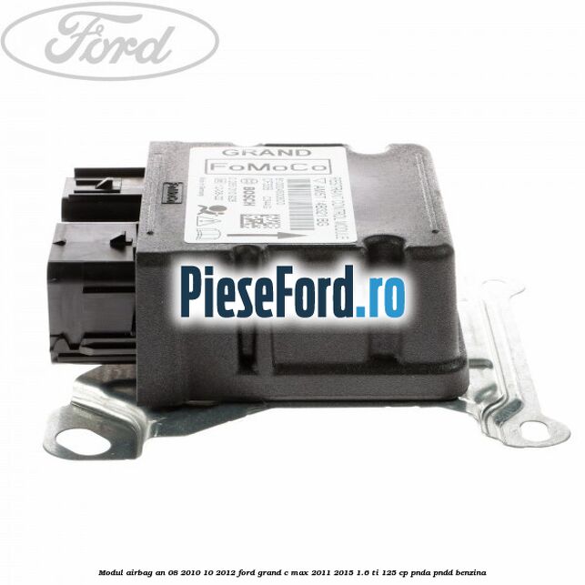 Modul airbag an 08/2010-10/2012 Ford Grand C-Max 2011-2015 1.6 Ti 125 cp PNDA, PNDD benzina