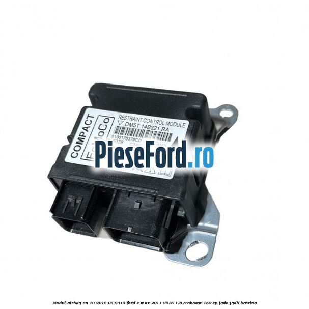 Modul airbag an 10/2012-05/2015 Ford C-Max 2011-2015 1.6 EcoBoost 150 cp JQDA, JQDB benzina