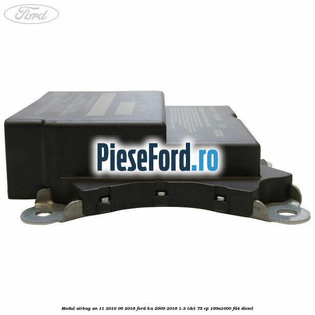 Modul airbag an 11/2010-06/2016 Ford Ka 2009-2016 1.3 TDCi 75 cp Modul airbag an 11/2010-06/2016 Ford Ka 2009-2016 1.3 TDCi 75 cp 169A1000, FD4 diesel