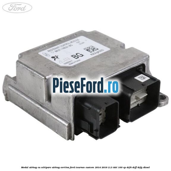 Modul airbag cu echipare airbag cortina Ford Tourneo Custom 2014-2018 2.2 TDCi 100 cp DRF4, DRFF, DRFG diesel