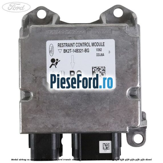 Modul airbag cu echipare airbag cortina Ford Transit Custom 2014-2018 2.0 EcoBlue 105 cp BJFA, BJFB, YLF6, YLFA, YLFB, YLFS diesel