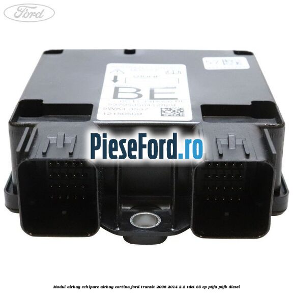 Modul airbag echipare airbag cortina Ford Transit 2006-2014 2.2 TDCi 85 cp P8FA, P8FB diesel