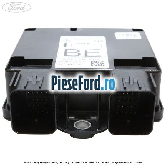 Modul airbag echipare airbag cortina Ford Transit 2006-2014 2.2 TDCi RWD 100 cp DRRA, DRRB, DRRC diesel