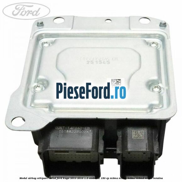 Modul airbag echipare cu IVD Ford Kuga 2013-2016 1.5 EcoBoost 150 cp M8MA, M8MB, M8MC, M8MD, M8ME benzina