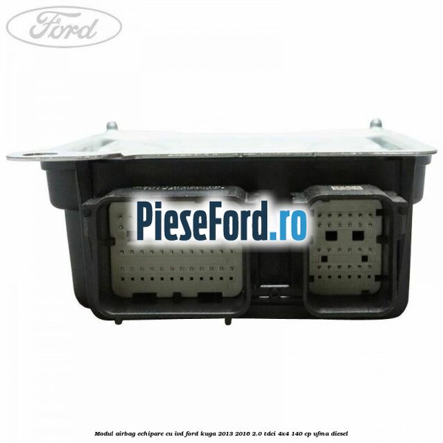 Modul airbag echipare cu IVD Ford Kuga 2013-2016 2.0 TDCi 4x4 140 cp UFMA diesel