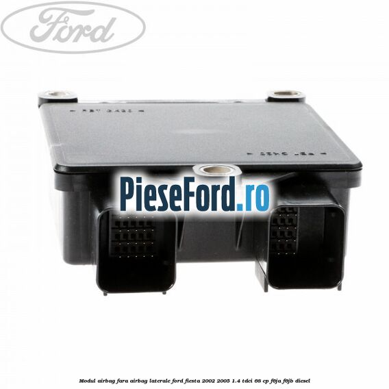 Modul airbag fara airbag laterale Ford Fiesta 2002-2005 1.4 TDCi 68 cp Modul airbag fara airbag laterale Ford Fiesta 2002-2005 1.4 TDCi 68 cp F6JA, F6JB diesel