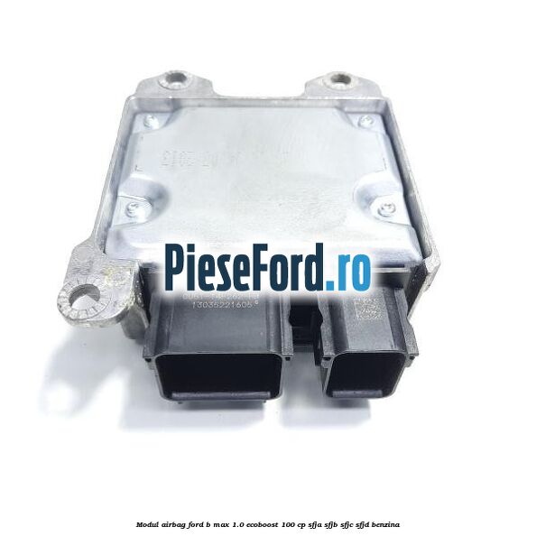Modul airbag Ford B-Max 1.0 EcoBoost 100 cp SFJA, SFJB, SFJC, SFJD benzina