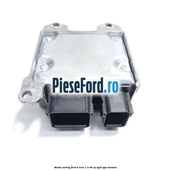 Modul airbag Ford B-Max 1.4 90 cp SPJD, SPJE benzina