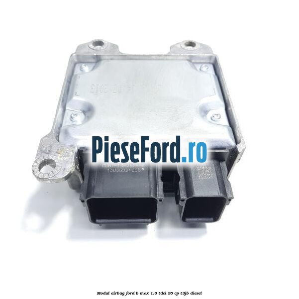 Modul airbag Ford B-Max 1.6 TDCi 95 cp T3JB diesel