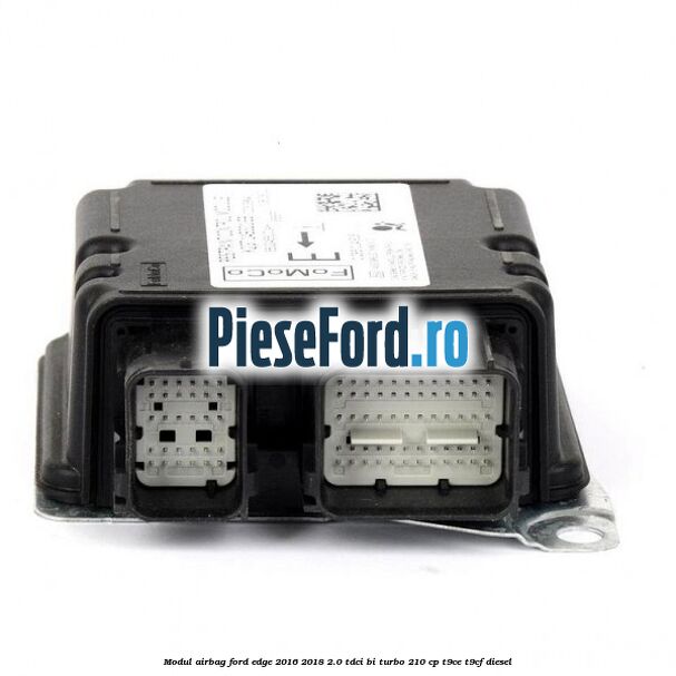 Modul airbag Ford Edge 2016-2018 2.0 TDCi Bi-Turbo 210 cp Modul airbag Ford Edge 2016-2018 2.0 TDCi Bi-Turbo 210 cp T9CE, T9CF diesel