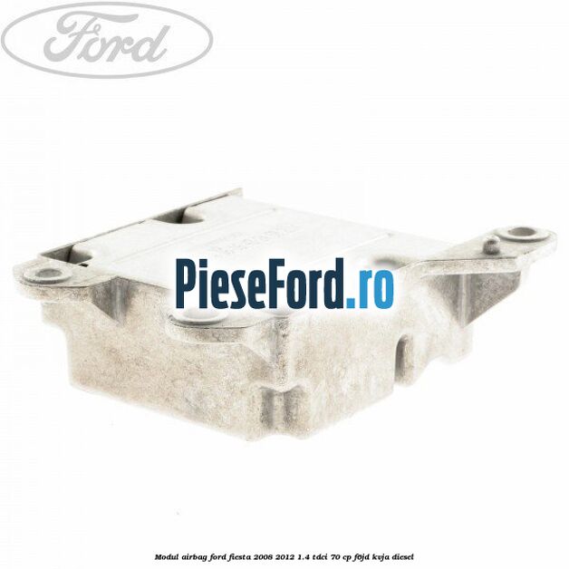 Modul airbag Ford Fiesta 2008-2012 1.4 TDCi 70 cp Modul airbag Ford Fiesta 2008-2012 1.4 TDCi 70 cp F6JD, KVJA diesel