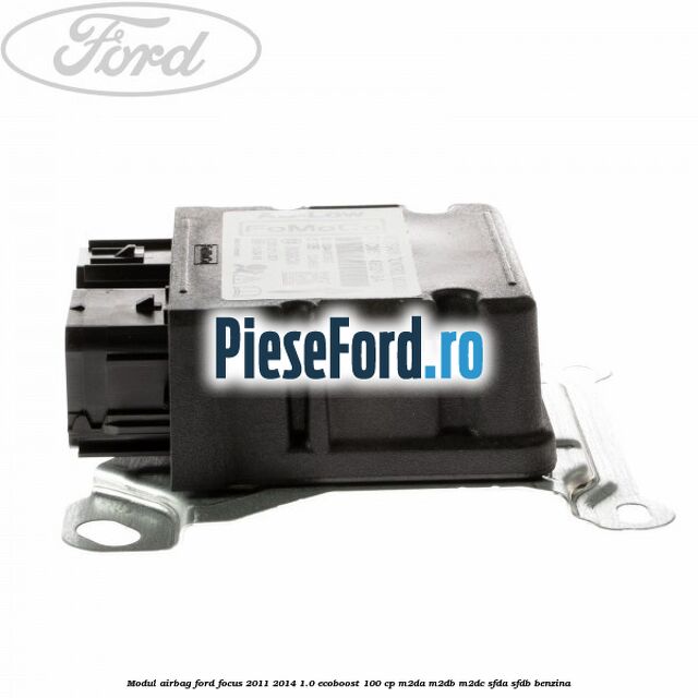 Modul airbag Ford Focus 2011-2014 1.0 EcoBoost 100 cp M2DA, M2DB, M2DC, SFDA, SFDB benzina