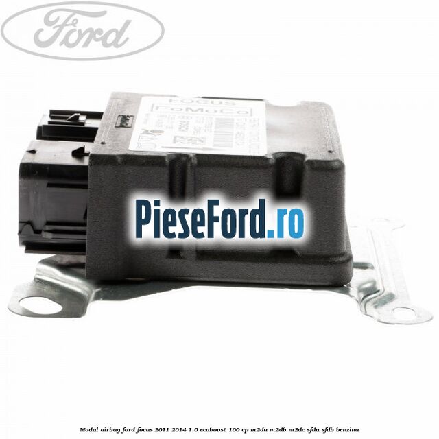 Modul airbag Ford Focus 2011-2014 1.0 EcoBoost 100 cp M2DA, M2DB, M2DC, SFDA, SFDB benzina