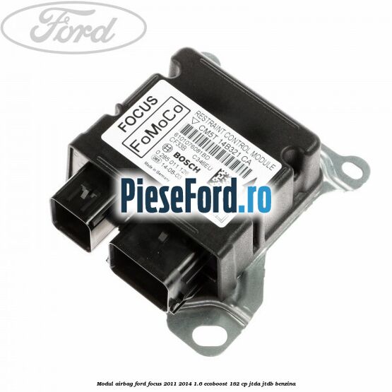 Modul airbag Ford Focus 2011-2014 1.6 EcoBoost 182 cp JTDA, JTDB benzina