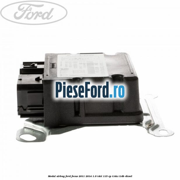 Modul airbag Ford Focus 2011-2014 1.6 TDCi 115 cp T1DA, T1DB diesel