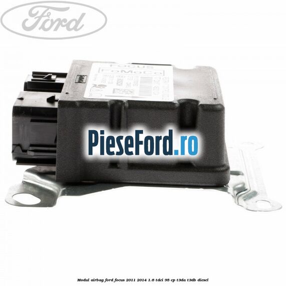 Modul airbag Ford Focus 2011-2014 1.6 TDCi 95 cp T3DA, T3DB diesel