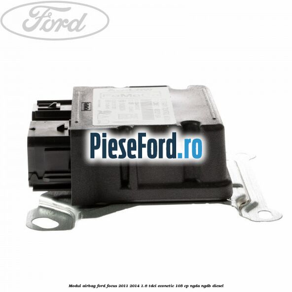 Modul airbag Ford Focus 2011-2014 1.6 TDCi ECOnetic 105 cp Modul airbag Ford Focus 2011-2014 1.6 TDCi ECOnetic 105 cp NGDA, NGDB diesel