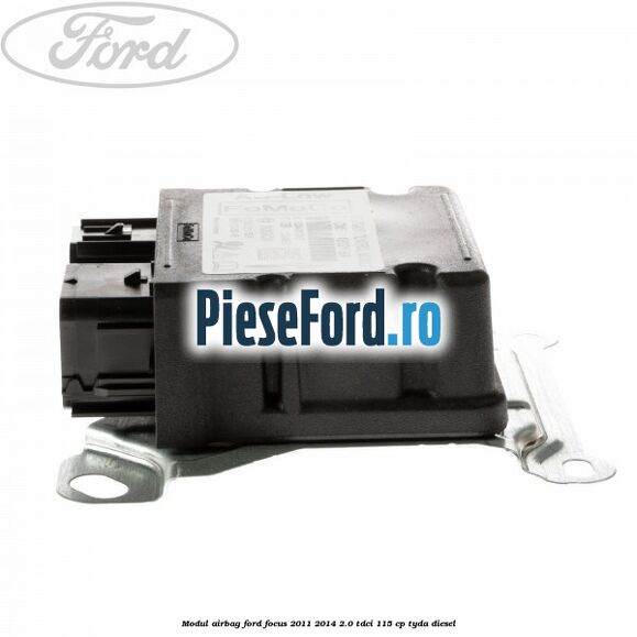 Modul airbag Ford Focus 2011-2014 2.0 TDCi 115 cp Modul airbag Ford Focus 2011-2014 2.0 TDCi 115 cp TYDA diesel