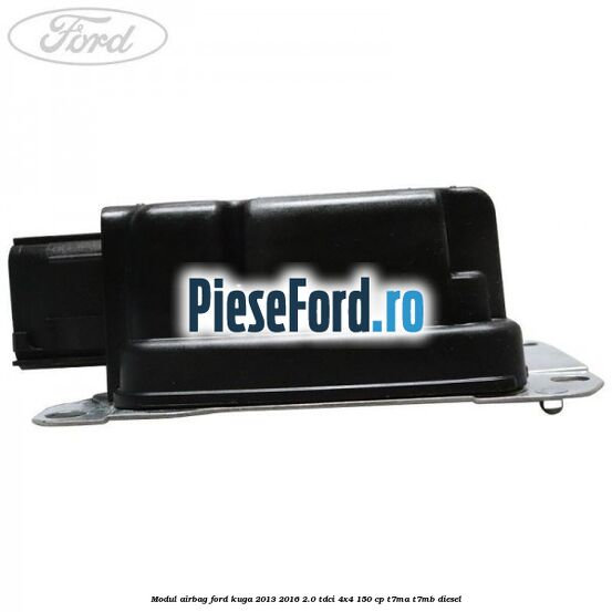 Modul airbag Ford Kuga 2013-2016 2.0 TDCi 4x4 150 cp T7MA, T7MB diesel