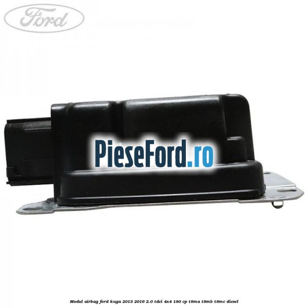 Modul airbag Ford Kuga 2013-2016 2.0 TDCi 4x4 180 cp T8MA, T8MB, T8MC diesel