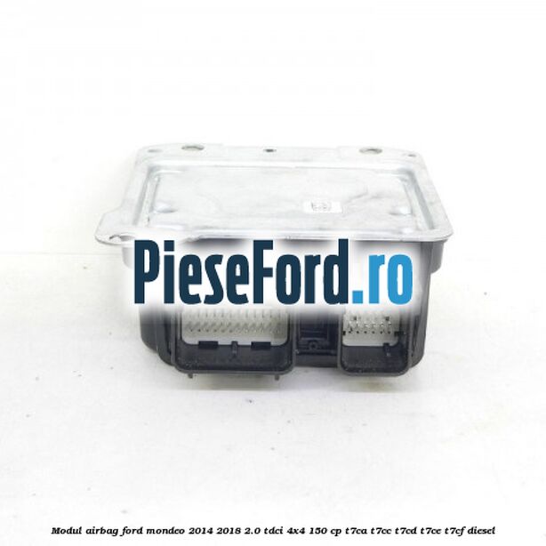 Modul airbag Ford Mondeo 2014-2018 2.0 TDCi 4x4 150 cp T7CA, T7CC, T7CD, T7CE, T7CF diesel