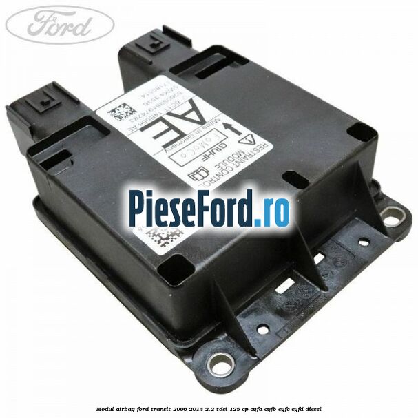 Modul airbag Ford Transit 2006-2014 2.2 TDCi 125 cp Modul airbag Ford Transit 2006-2014 2.2 TDCi 125 cp CYFA, CYFB, CYFC, CYFD diesel