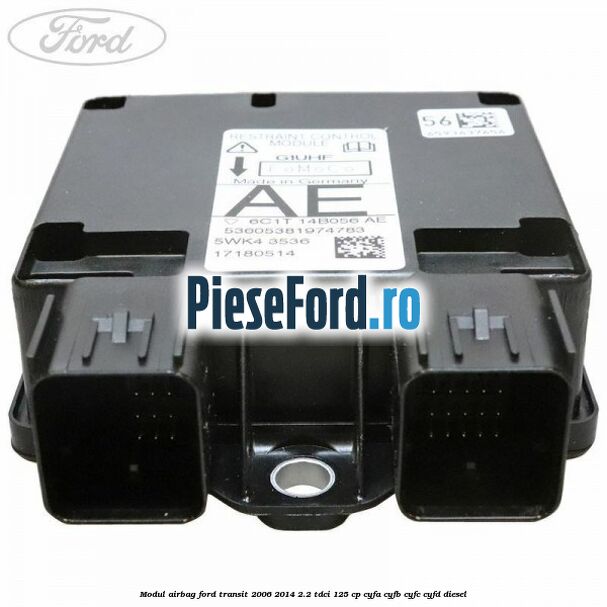 Modul airbag Ford Transit 2006-2014 2.2 TDCi 125 cp Modul airbag Ford Transit 2006-2014 2.2 TDCi 125 cp CYFA, CYFB, CYFC, CYFD diesel