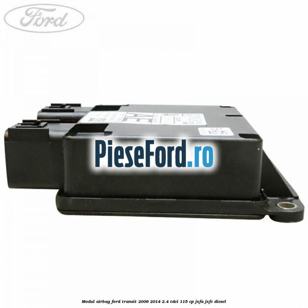 Modul airbag Ford Transit 2006-2014 2.4 TDCi 115 cp JXFA, JXFC diesel
