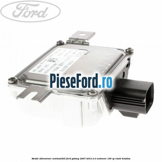 Modul alimentare combustibil Ford Galaxy 2007-2014 2.0 EcoBoost 199 cp TNWB benzina
