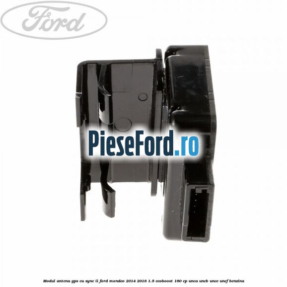 Modul antena GPS cu SYNC II Ford Mondeo 2014-2018 1.5 EcoBoost 160 cp UNCA, UNCB, UNCE, UNCF benzina