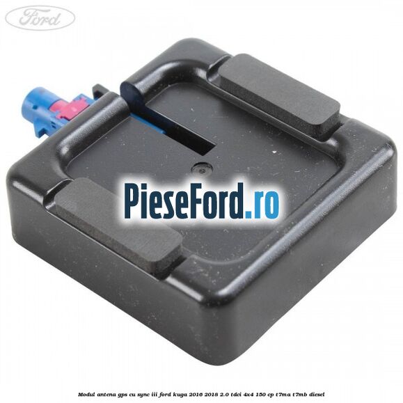 Modul antena GPS cu SYNC III Ford Kuga 2016-2018 2.0 TDCi 4x4 150 cp T7MA, T7MB diesel