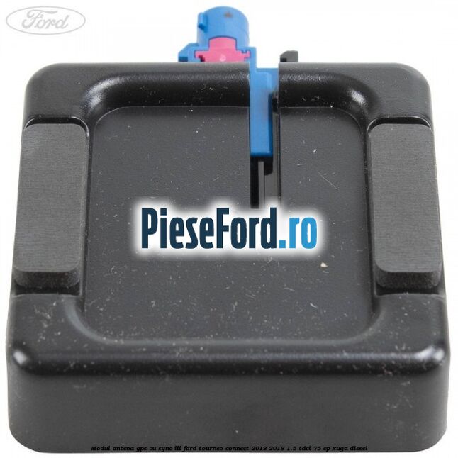 Modul antena GPS cu SYNC III Ford Tourneo Connect 2013-2018 1.5 TDCi 75 cp XUGA diesel