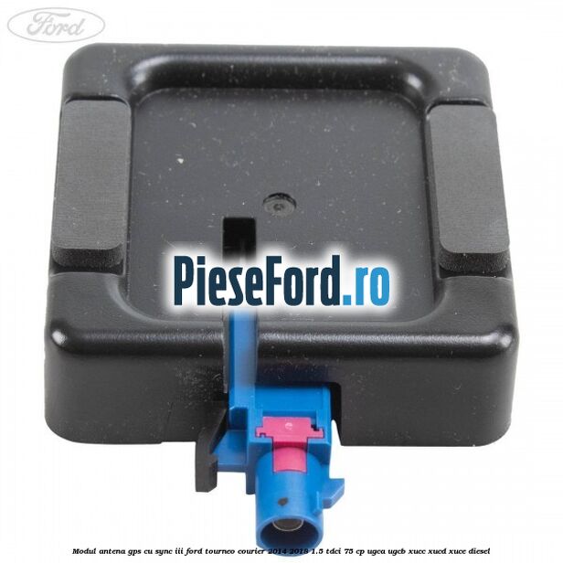 Modul antena GPS cu SYNC III Ford Tourneo Courier 2014-2018 1.5 TDCi 75 cp Modul antena GPS cu SYNC III Ford Tourneo Courier 2014-2018 1.5 TDCi 75 cp UGCA, UGCB, XUCC, XUCD, XUCE diesel