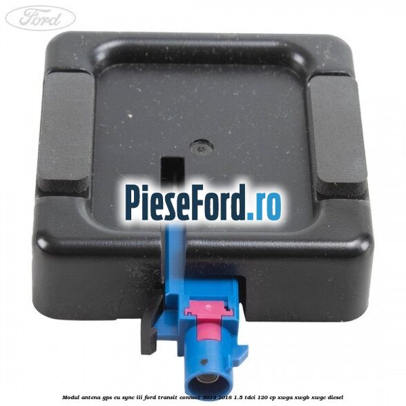 Modul antena GPS cu SYNC III Ford Transit Connect 2013-2018 1.5 TDCi 120 cp XWGA, XWGB, XWGC diesel