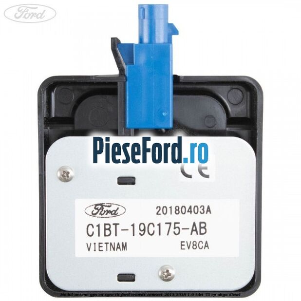 Modul antena GPS cu SYNC III Ford Transit Connect 2013-2018 1.6 TDCi 75 cp Modul antena GPS cu SYNC III Ford Transit Connect 2013-2018 1.6 TDCi 75 cp UBGA diesel