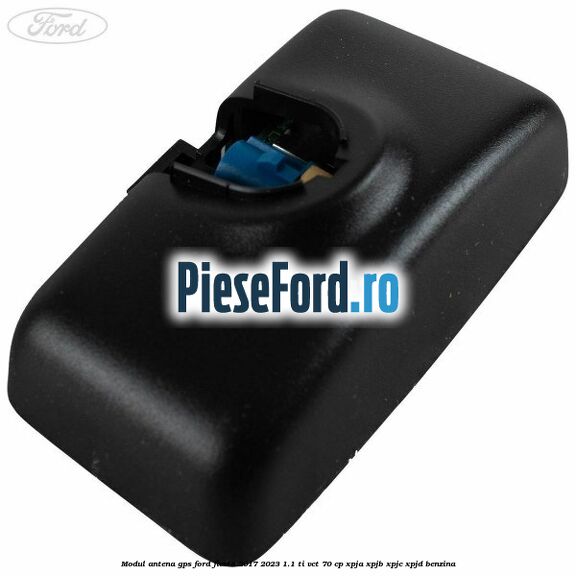Modul antena GPS Ford Fiesta 2017-2023 1.1 Ti-VCT 70 cp Modul antena GPS Ford Fiesta 2017-2023 1.1 Ti-VCT 70 cp XPJA, XPJB, XPJC, XPJD benzina