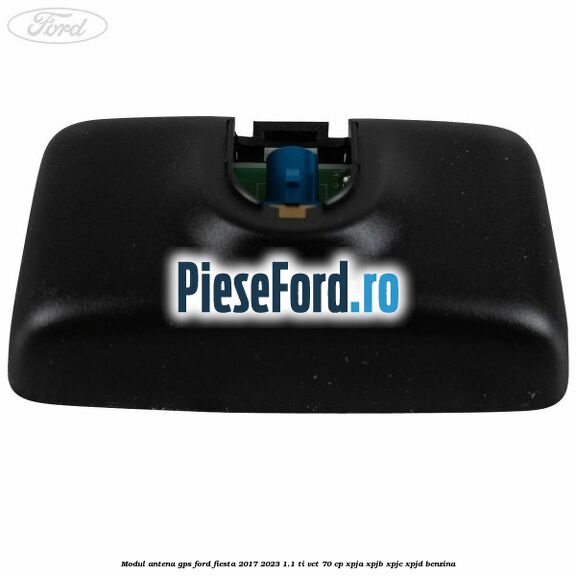 Modul antena GPS Ford Fiesta 2017-2023 1.1 Ti-VCT 70 cp Modul antena GPS Ford Fiesta 2017-2023 1.1 Ti-VCT 70 cp XPJA, XPJB, XPJC, XPJD benzina