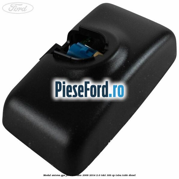 Modul antena GPS Ford Mondeo 2008-2014 2.0 TDCi 163 cp Modul antena GPS Ford Mondeo 2008-2014 2.0 TDCi 163 cp TXBA, TXBB diesel