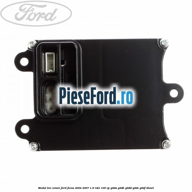 Modul bec xenon Ford Focus 2004-2007 1.6 TDCi 109 cp G8DA, G8DB, G8DD, G8DE, G8DF diesel