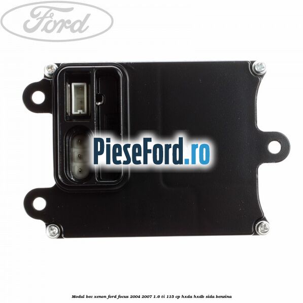 Modul bec xenon Ford Focus 2004-2007 1.6 Ti 115 cp Modul bec xenon Ford Focus 2004-2007 1.6 Ti 115 cp HXDA, HXDB, SIDA benzina