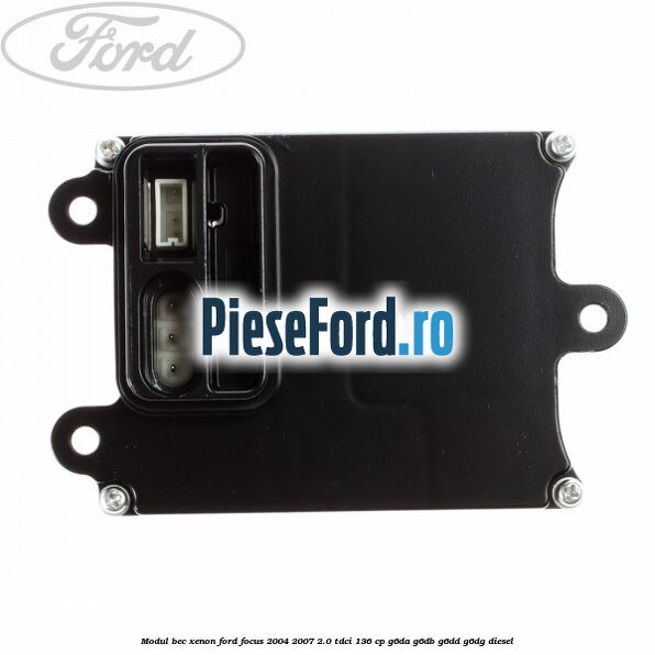 Modul bec xenon Ford Focus 2004-2007 2.0 TDCi 136 cp G6DA, G6DB, G6DD, G6DG diesel