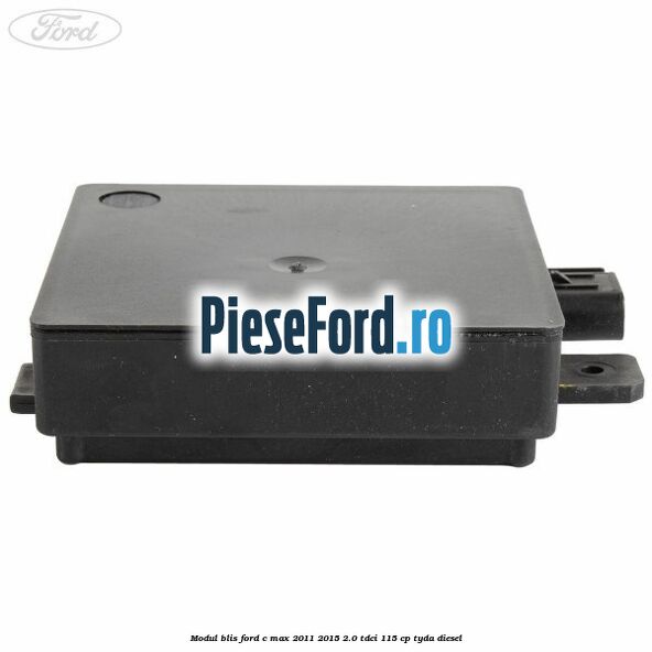 Modul BLIS Ford C-Max 2011-2015 2.0 TDCi 115 cp Modul BLIS Ford C-Max 2011-2015 2.0 TDCi 115 cp TYDA diesel