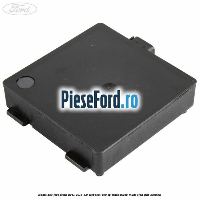 Modul BLIS Ford Focus 2011-2014 1.0 EcoBoost 100 cp M2DA, M2DB, M2DC, SFDA, SFDB benzina