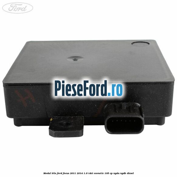 Modul BLIS Ford Focus 2011-2014 1.6 TDCi ECOnetic 105 cp NGDA, NGDB diesel