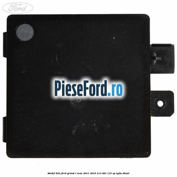 Modul BLIS Ford Grand C-Max 2011-2015 2.0 TDCi 115 cp Modul BLIS Ford Grand C-Max 2011-2015 2.0 TDCi 115 cp TYDA diesel