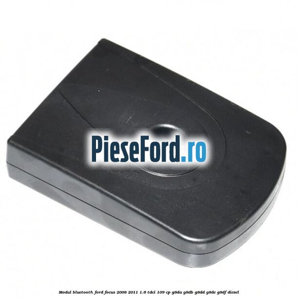 Modul Bluetooth Ford Focus 2008-2011 1.6 TDCi 109 cp Modul Bluetooth Ford Focus 2008-2011 1.6 TDCi 109 cp G8DA, G8DB, G8DD, G8DE, G8DF diesel