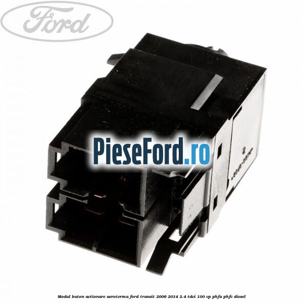 Modul buton actionare aeroterma Ford Transit 2006-2014 2.4 TDCi 100 cp PHFA, PHFC diesel