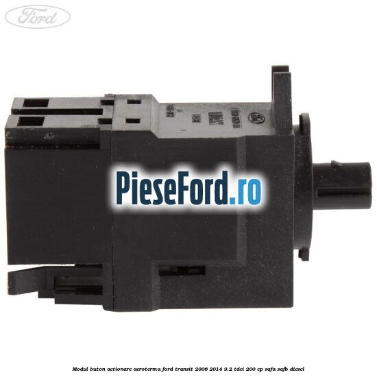 Modul buton actionare aeroterma Ford Transit 2006-2014 3.2 TDCi 200 cp Modul buton actionare aeroterma Ford Transit 2006-2014 3.2 TDCi 200 cp SAFA, SAFB diesel