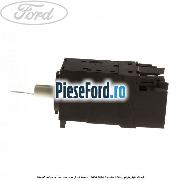 Modul buton aeroterma, cu ac Ford Transit 2006-2014 2.4 TDCi 100 cp Modul buton aeroterma, cu ac Ford Transit 2006-2014 2.4 TDCi 100 cp PHFA, PHFC diesel